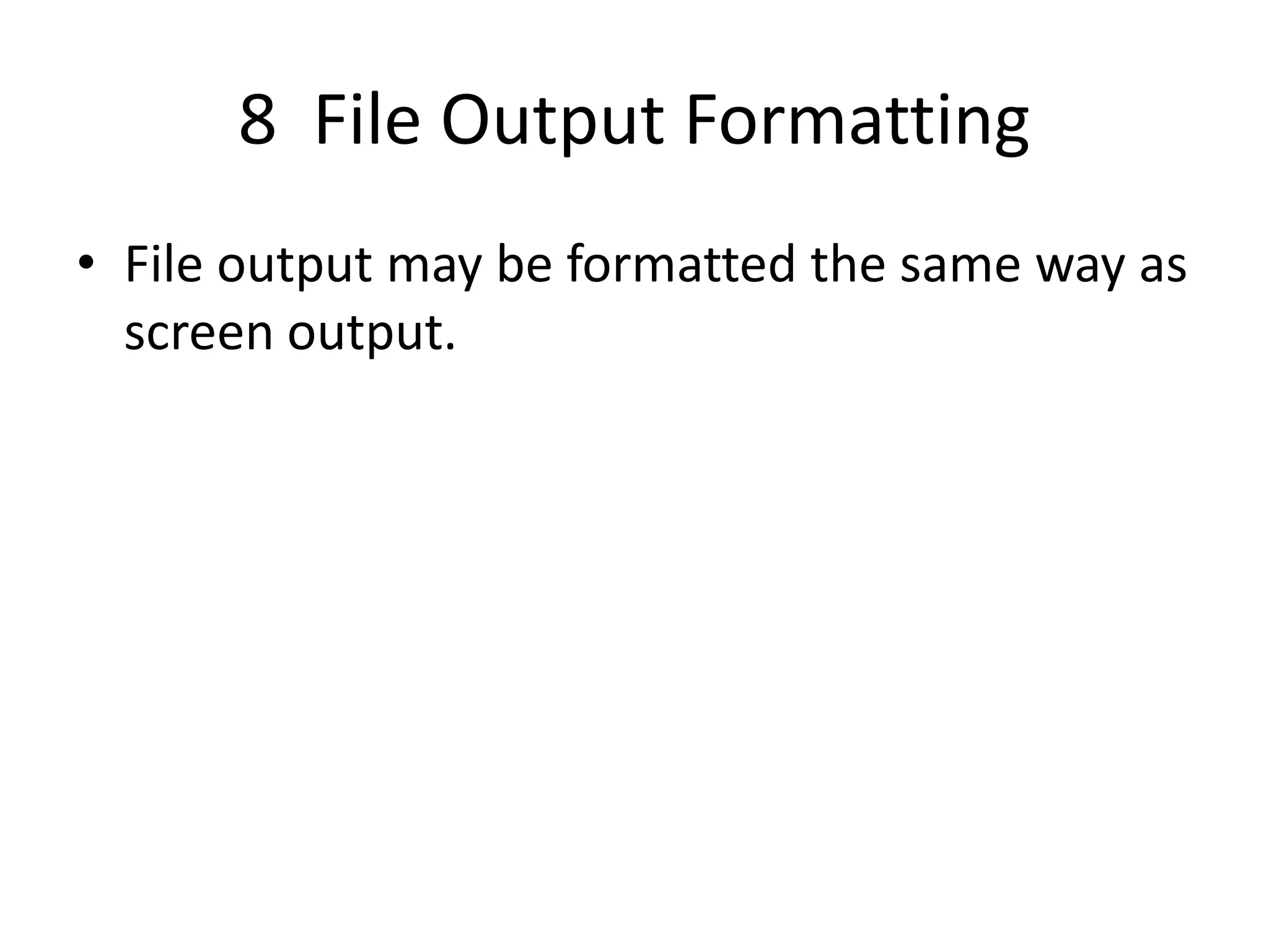 8 File Output Formatting • File output may be formatted the same way as screen output. 