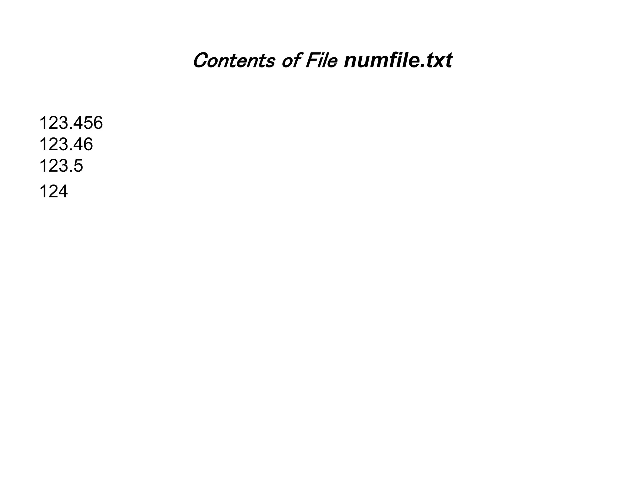Contents of File numfile.txt 123.456 123.46 123.5 124 