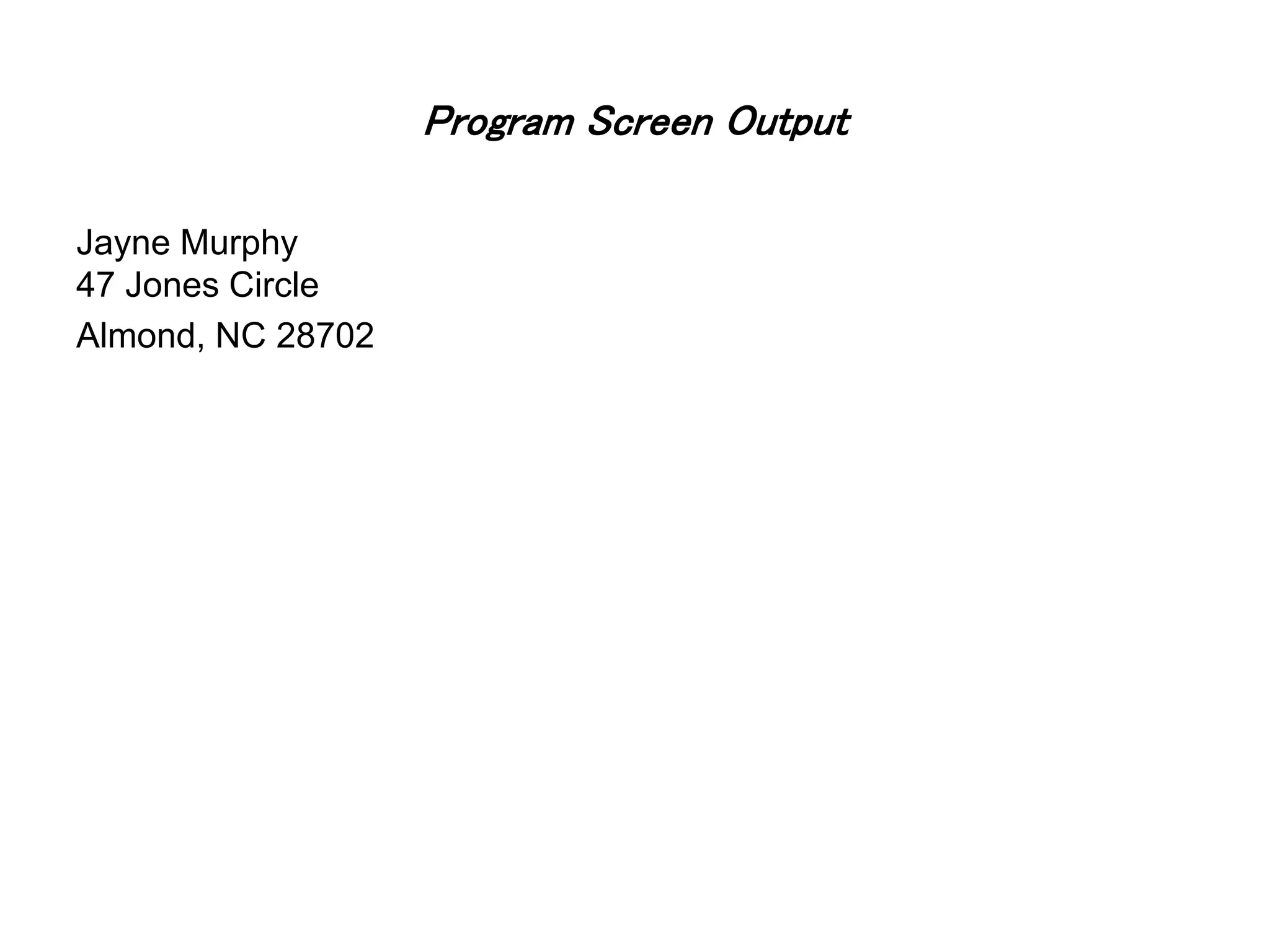 Program Screen Output Jayne Murphy 47 Jones Circle Almond, NC 28702 