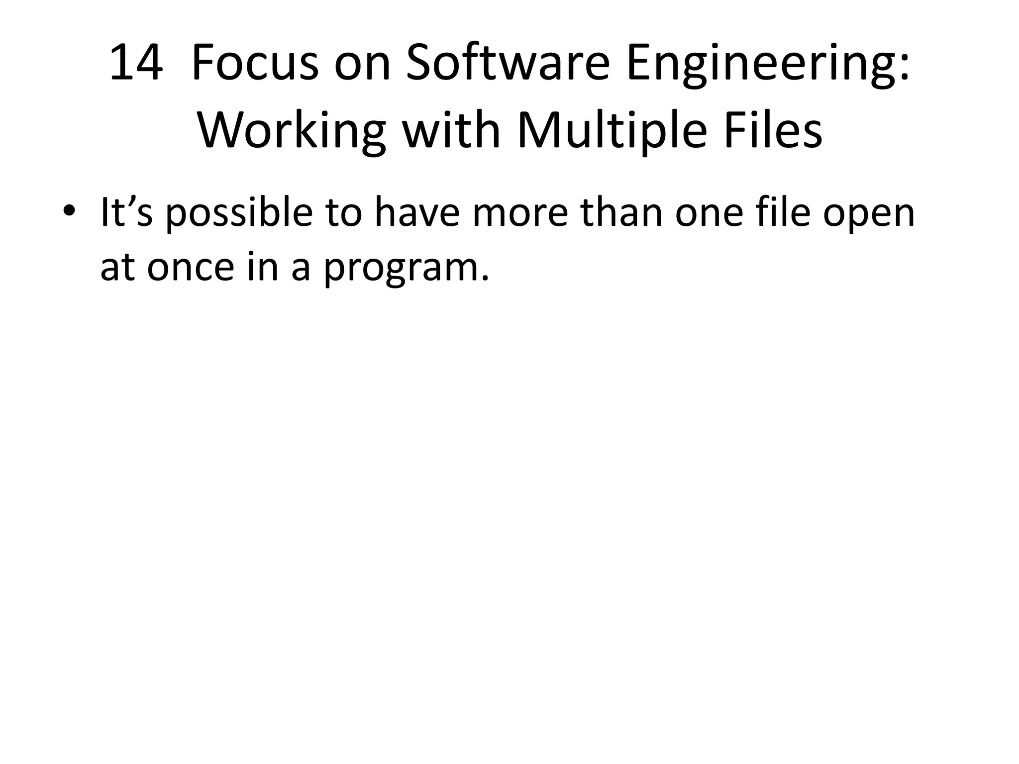 14 Focus on Software Engineering: Working with Multiple Files • It’s possible to have more than one file open at once in a program. 
