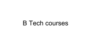 B Tech courses
 
