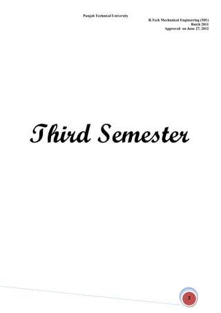 Punjab Technical University
B.Tech Mechanical Engineering (ME)
Batch 2011
Approved on June 27, 2012
3
Third Semester
 