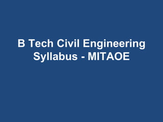 B Tech Civil Engineering
Syllabus - MITAOE
 