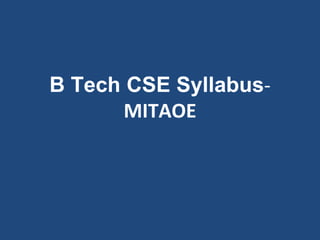 B Tech CSE Syllabus-
MITAOE
 