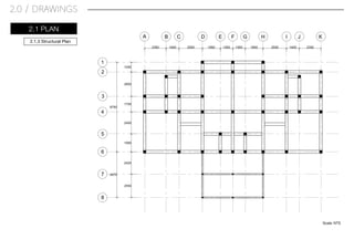 2.1.3 Structural Plan
A B C D E F G H I J K
1
2
3
4
5
6
7
8
2.0 / DRAWINGS
2.1 PLAN
Scale: NTS
 