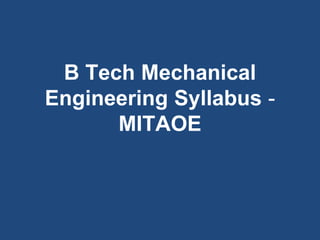 B Tech Mechanical
Engineering Syllabus -
MITAOE
 