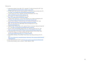 Reference list:
1. Industrialised building system (IBS). (2017, September 27). Retrieved October 08, 2017, from
https://en.wikipedia.org/wiki/Industrialised_building_system_(IBS)
2. 마 이환 Follow. (2014, July 04). Group Assignment：IBS System. Retrieved October 08, 2017,
from https://www.slideshare.net/x3HwaN/group-assignmentibs-system
3. Concrete masonry unit. (2017, September 30). Retrieved October 08, 2017, from
https://en.wikipedia.org/wiki/Concrete_masonry_unit
4. Ibs Complete. (n.d.). Retrieved October 08, 2017, from
https://www.scribd.com/doc/21794505/Ibs-Complete
5. Concrete Frame Construction | Concrete Frame Structures. (n.d.). Retrieved October 08, 2017,
from http://www.understandconstruction.com/concrete-frame-structures.html
6. History Of Ibs In Malaysia Construction Essay. (n.d.). Retrieved October 08, 2017, from
https://essays.pw/essay/history-of-ibs-in-malaysia-construction-essay-68039
7. Bhd, I. M. (1970, January 01). IBS Modular. Retrieved October 08, 2017, from
http://ibsmodular.blogspot.my/
8. Abhishek Gupta, Working Follow. (2015, April 03). PreCast Construction. Retrieved October 08,
2017, from https://www.slideshare.net/shekhu001/precast-construction
9. Precast Concrete Frame Buildings Design Guide. (n.d.). Retrieved October 08, 2017, from
https://www.scribd.com/doc/51059215/Precast-Concrete-Frame-Buildings-Design-Guide
10. Experimental study of a new beam-to-column connection for precast concrete frames under
reversal cyclic loading. (n.d.). Retrieved October 08, 2017, from
http://journals.sagepub.com/doi/abs/10.1177/1369433216630122
11. Precast Wall Connections, Precast Walls, Precast Frames. (n.d.). Retrieved October 08, 2017,
from
http://www.oreillyconcrete.com/products/precast-walls/precast-wall-connection-details/#prettyPh
oto[postimages]/5/
12. (n.d.). Retrieved October 08, 2017, from http://www.swiftseal.com/construction%20joints.html
13. Industrialised building systems in Malaysia. (2006). Malaysia: CIDB.
34
 