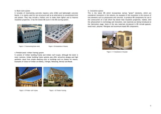 iv. Block work system 
It includes of interlocking concrete masonry units (CMU) and lightweight concrete                     
blocks. It is mainly used for non-structural wall as an alternative to conventional brick                           
and plaster. They may include a hollow core to make them lighter and to improve                             
insulation properties. It has the lowest IBS score in the IBS scoring system. 
 
 
 
 
 
 
 
 
 
 
 
Figure 1.7 Interlocking block work Figure 1.8 Installation of blocks 
 
 
v. Prefabricated- timber framing system 
It consists of timber building frames and timber roof trusses. Although the latter is                           
more common, timber building frame systems also offer attractive designs and high                       
aesthetic value from simple dwelling units to buildings such as chalets for resorts.                         
Examples of choice of timber are Bakau, Chengal, Kekatong, Keranji and Resak. 
 
 
 
 
 
 
 
 
 
 
 
   
Figure 1.9 Timber roof trusses Figure 1.10 Timber framing  
 
 
 
 
 
vi. Innovative system 
This is the latest IBS which incorporates various “green” elements, which are                       
considered innovative in the industry. An example of the innovation is the mixture of                           
two elements such as polystyrene and concrete, to produce IBS components for use in                           
the construction of a wall which has better heat insulation properties. Indeed, with                         
the advancement in technology and innovation, new materials are being introduced at                       
the fabrication stage. Some of the new materials introduced in IBS include gypsum,                         
wood wool, polymer, fiberglass and aluminium-based IBS components. 
 
 
 
 
 
 
 
Figure 1.11 Installation of drywall   
 
 
   
5
 