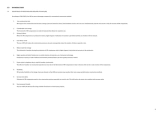 1.0 INTRODUCTION
1.4 ADVANTAGES OF INDUSTRIALISED BUILDING SYSTEM (IBS)
According to CIDB (2003), the IBS has more advantages compared to conventional construction method:
1. Less construction time.
IBS requires less construction time because casting of precast element at factory and foundation work at site can occur simultaneously and the work at site is only the erection of IBS components.
2. Considerable cost savings.
The formwork of IBS components are made of materials that allows for repetitive use.
3. Saving in labour.
When the IBS components are produced in factory, higher degree of utilisation of machine is permitted and the use of labour will be reduced.
4. Less labour at site.
The use of IBS will reduce the construction process at site and consequently reduce the number of labour required at site.
5. Reduce material wastage.
The utilisation of machine during the production of IBS components lead to higher degree of precision and accuracy in the production.
6. Higher quality and better finishes due to careful selection of materials, use of advanced technology.
Production in factory is under sheltered environment produced better and strict quality assurance control.
7. Faster project completion due to rapid all weather construction.
The effects of weather on construction operation are less due to the fabrication of IBS components is done in factory while at site is only erection of the components.
8. Flexibility.
IBS provides flexibility in the design of precast element so that different systems may produce their own unique prefabrication construction methods.
9. Increase site safety.
Utilisation of IBS components leads to less construction process especially wet work at site. This will lead to the neater site condition and increase safety.
10. Environmental friendly.
The use of IBS will decrease the using of timber formwork on construction projects.
4
 