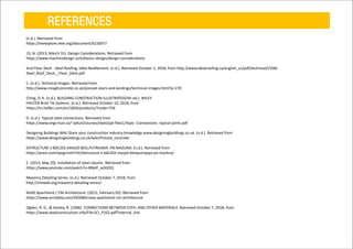 REFERENCES
(n.d.). Retrieved from
https://ieeexplore.ieee.org/document/6226077
15, N. (2013, March 31). Design Considerations. Retrieved from
https://www.machinedesign.com/basics-design/design-considerations
And Floor Deck - Ideal Roofing, Idéal Revêtement. (n.d.). Retrieved October 1, 2018, from http://www.idealroofing.ca/english_us/pdf/technical/CSSBI-
Steel_Roof_Deck__Floor_Deck.pdf
C. (n.d.). Technical Images. Retrieved from
http://www.creaghconcrete.co.uk/precast-stairs-and-landings/technical-images.html?p=270
Ching, D. K. (n.d.). BUILDING CONSTRUCTION ILLUSTRATED(5th ed.). WILEY.
HALFEN Brick Tie Systems. (n.d.). Retrieved October 10, 2018, from
https://m.halfen.com/en/1829/products/?node=759
D. (n.d.). Typical steel connections. Retrieved from
https://www.engr.mun.ca/~adluri/courses/steel/ppt files1/Topic -Connections -typical joints.pdf
Designing Buildings Wiki Share your construction industry knowledge www.designingbuildings.co.uk. (n.d.). Retrieved from
https://www.designingbuildings.co.uk/wiki/Precast_concrete
DSTRUCTURE II BDC202 MASJID BESI,PUTRAJAYA. PN MAZLINA. (n.d.). Retrieved from
https://prezi.com/xprgcmvhi7ot/dstructure-ii-bdc202-masjid-besiputrajaya-pn-mazlina/
E. (2013, May 20). Installation of steel column. Retrieved from
https://www.youtube.com/watch?v=B9ptF_w3GDQ
Masonry Detailing Series. (n.d.). Retrieved October 7, 2018, from
http://imiweb.org/masonry-detailing-series/
NoXX Apartment / CM Architecture. (2015, February 03). Retrieved from
https://www.archdaily.com/593084/noxx-apartment-cm-architecture
Ogden, R. G., & Henley, R. (1996). CONNECTIONS BETWEEN STEEL AND OTHER MATERIALS. Retrieved October 7, 2018, from
https://www.steelconstruction.info/File:SCI_P102.pdf?internal_link.
 