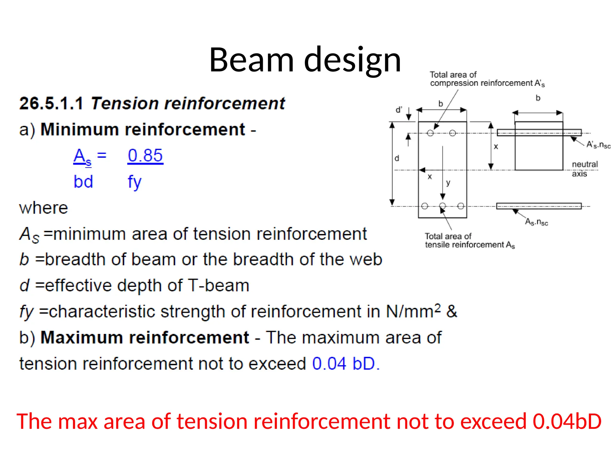 Beam design
The max area of tension reinforcement not to exceed 0.04bD
 