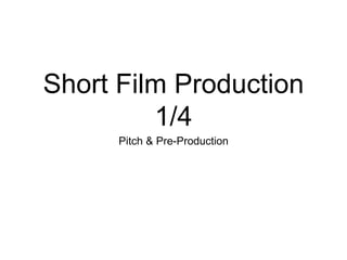Short Film Production
1/4
Pitch & Pre-Production
 