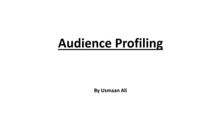 Audience Profiling
By Usmaan Ali
 