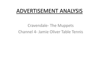 ADVERTISEMENT ANALYSIS

    Cravendale- The Muppets
Channel 4- Jamie Oliver Table Tennis
 