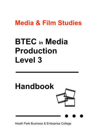 Media & Film Studies

BTEC in Media
Production
Level 3


Handbook



Heath Park Business & Enterprise College
 
