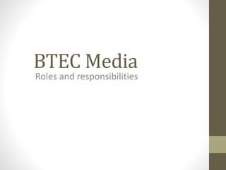 BTEC Media
Roles and responsibilities
 