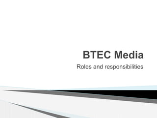 BTEC Media
Roles and responsibilities
 