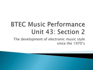 The development of electronic music style
since the 1970’s
 