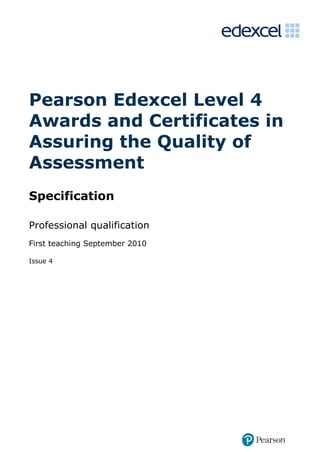 Pearson Edexcel Level 4
Awards and Certificates in
Assuring the Quality of
Assessment
Specification
Professional qualification
First teaching September 2010
Issue 4
 