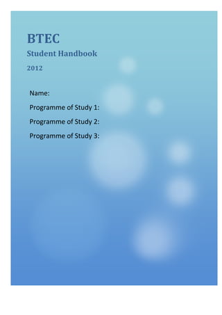 BTEC
Student Handbook
2012


Name:
Programme of Study 1:
Programme of Study 2:
Programme of Study 3:
 