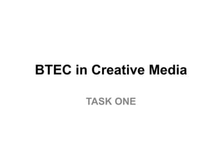 BTEC in Creative Media

       TASK ONE
 