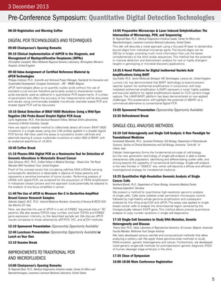 5
Pre-Conference Symposium: Quantitative Digital Detection Technologies
08:30 Registration and Morning Coffee
DIGITAL PCR TECHNOLOGIES AND TECHNIQUES
09:00 Chairperson’s Opening Remarks
09:10 Clinical Implementation of ddPCR in the Diagnosis, and
Management of Myeloproliferative Neoplasms (MPNs)
Christopher Campbell, West Midlands Regional Genetics Laboratory, Birmingham Women’s
Hospital, United Kingdom
09:40 Value Assignment of Certified Reference Material by
dPCR Technologies
Philippe Corbisier, Ph.D., Scientific and Technical Project Manager, Standards for Innovation and
Sustainable Development, European Commission - JRC - IRMM, Belgium
dPCR technologies allow us to quantify nucleic acids without the use of
standard curve and are therefore particularly suited to characterize nucleic
acids standards used as calibrants in quantitative PCR experiments. A number
of parameters that affect the accuracy of the measurements will be discussed
and results using commercially available microfluidic chamber based PCR and
droplet digital PCR will be discussed.
10:10 Global Detection of BRAF V600 Mutations Using a Wild-Type
Negative LNA Probe-Based Droplet Digital PCR Assay
Curtis Hughesman, Ph.D., Post-Doctoral Research Fellow, Michael Smith Laboratories,
University of British Columbia, Canada
Here we report a reliable method to collectively detect all known BRAF V600
mutations in a single assay using two LNA probes applied in a droplet digital
PCR format. We have used this assay to successful screen cell lines and
plasmids bearing 8 unique nucleotide mutations at codon 600 of BRAF with
an analytical specificity of <0.05%.
10:40 Coffee Break
11:10 Plasma DNA Digital PCR as a Noninvasive Tool for Detection of
Genomic Alterations in Metastatic Breast Cancer
Gaia Schiavon, M.D., Ph.D., Cridlan Fellow in Medical Oncology – Breast Unit, The Royal
Marsden NHS Foundation Trust, United Kingdom
Proof of the concept exists that circulating cell-free DNA (cfDNA) carrying
tumor-specific alterations is detectable in plasma of these patients and
represents a sensitive biomarker of tumor burden. Performing analysis of
cfDNA with digital PCR, we screened for the acquisition of HER2 amplification
in metastatic breast cancers and this approach could potentially be adapted to
the analysis of any locus amplified in cancer.
11:40 The Use of dPCR to Measure Her-2 in Borderline-Amplified
Breast Cancer Research Samples
Gabriele Zoppoli, M.D., Ph.D., Internal Medicine Resident, University of Genova & IRCCS AOU
San Martino IST, Italy
Here, we describe the use of dPCR in a set of ERBB2 “equivocal status” BC
patients. We also assess TOP2A copy number, and both TOP2A and ERBB2
gene expression intensity, on the described sample set. We discuss dPCR
results compared to those obtained by qRT-PCR, IHC, and aCGH methods.
12:10 Sponsored Presentation (Sponsorship Opportunity Available)
12:40 Luncheon Presentation (Sponsorship Opportunity Available) or
Lunch on Your Own
13:10 Session Break
IMPROVEMENTS TO TRADITIONAL PCR
AND MICROFLUIDICS
14:00 Chairperson’s Opening Remarks
N. Reginald Beer, Ph.D., Medical Diagnostics Initiative Leader, Center for Micro and
Nanotechnologies, Lawrence Livermore National Laboratory, United States
14:05 Preparative Microarrays & Laser Induced Dehybridization: The
Intersection of Microarrays, PCR, and Sequencing
N. Reginald Beer, Ph.D., Medical Diagnostics Initiative Leader, Center for Micro and
Nanotechnologies, Lawrence Livermore National Laboratory, United States
This talk will describe a novel approach using a focused IR laser to dehybridize
bound oligos from individual microarray spots. The bound oligos can be
200 bp or longer, providing much more information than just the bases
complementary to the short probe sequences. This method has the potential
to improve detection and downstream analysis for rare or highly divergent
targets in genotyping or microbial discovery applications.
14:35 A Novel Platform for Digital Isothermal Nucleic Acid
Amplifications Using BART
Guy Kiddle, Ph.D., Senior Molecular Biologist, IVD Technologies, Lumora Ltd., United Kingdom
Lumora Ltd. has demonstrated that BART technology (a bioluminescent
reporter system for isothermal amplification) in conjunction with loop
mediated isothermal amplification (LAMP) represent a novel, highly scalable
and low-cost platform for digital amplifications based on CCD camera image
capture. The LAMP-BART platform has been demonstrated on two applied
challenges. This presentation will highlight the potential of dBART, as a
commercial alternative to conventional digital PCR.
15:05 Sponsored Presentation (Sponsorship Opportunity Available)
15:35 Refreshment Break
SINGLE-CELL ANALYSIS METHODS
16:10 Cell Heterogeneity and Single Cell Analysis: A New Paradigm for
Translational Medicine
Ferdinando Mannello, Ph.D., Assistant Professor, Cell Biology, Department of Biomolecular
Sciences, Section of Clinical Biochemistry and Cell Biology, University “Carlo Bo” of
Urbino, Italy
Cellular heterogeneity forms the fundamental principle of cell biology,
but the new generation technology of single-cell analysis is able to better
characterize cells population, identifying and differentiating outlier cells, and
driving beyond the capability of conventional technology. Single-cell analysis
is the new frontier in “OMICS”-era, which will become a diffuse and efficient
investigational strategy for translational medicine.
16:35 Quantitative High-Resolution Genomic Analysis of Single
Cancer Cells
Burkhard Brandt, Ph.D., Department of Tumor Biology, University Medical Center
Hamburg-Eppendorf, Germany
We present a method for quantitative high-resolution genomic analysis
of single cells. Cells were isolated under permanent microscopic control
followed by high-fidelity whole genome amplification and subsequent
analyzes by fine tiling array-CGH and qPCR. The assay was applied to single
breast cancer cells to analyze the chromosomal region centered by the
therapeutically relevant EGFR gene. This method allows precise quantitative
analysis of copy number variations in single cell diagnostics.
17:10 Single-Cell Genomics to Study DNA-Mutation, Genetic
Heterogeneity and Disease
Thierry Voet, Ph.D., Head, Laboratory of Reproductive Genomics, KU Leuven, Belgium; Associate
Faculty Member, Wellcome Trust Sanger Institute
We have developed various wet-lab and computational methods that allow
analyzing a solitary cell. We apply these genome-wide methods to study
DNA-mutation, genetic heterogeneity and cancer. Furthermore, we developed
novel generic single-cell methods for preimplantation genetic diagnosis (PGD)
of human cleavage stage embryos in the clinic.
17:35 Close of Symposium
16:00-18:00 Main Conference Registration
3 December 2013
 
