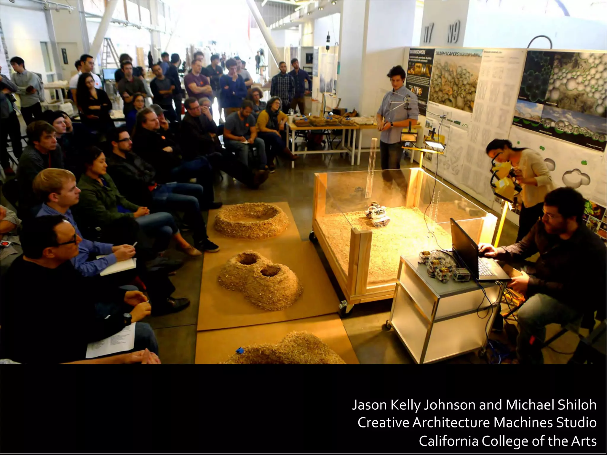 Jason	
  Kelly	
  Johnson	
  and	
  Michael	
  Shiloh	
  
Creative	
  Architecture	
  Machines	
  Studio	
  
California	
  College	
  of	
  the	
  Arts	
  
 