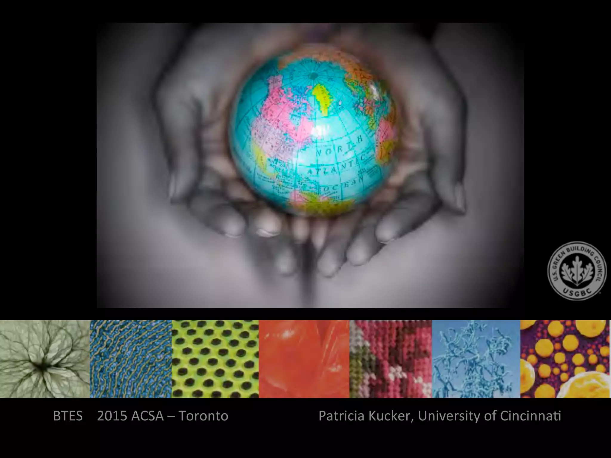 BTES	
  	
  	
  	
  2015	
  ACSA	
  –	
  Toronto	
  	
  	
  	
  	
  	
  	
  	
  	
  	
  	
  	
  	
  	
  	
  	
  	
  	
  	
  	
  	
  	
  	
  	
  	
  	
  Patricia	
  Kucker,	
  University	
  of	
  CincinnaQ	
  
 
