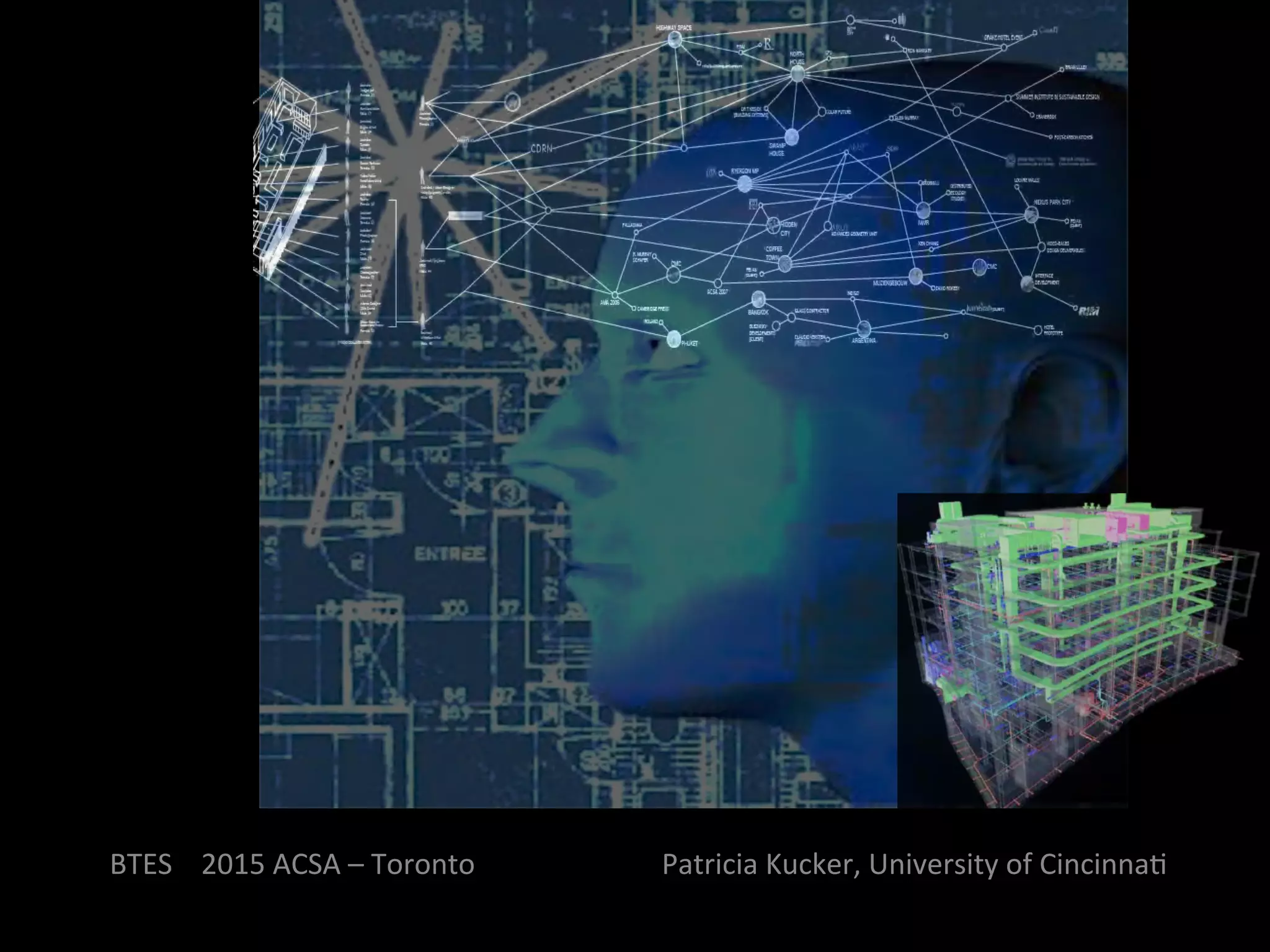 BTES	
  	
  	
  	
  2015	
  ACSA	
  –	
  Toronto	
  	
  	
  	
  	
  	
  	
  	
  	
  	
  	
  	
  	
  	
  	
  	
  	
  	
  	
  	
  	
  	
  	
  	
  	
  	
  Patricia	
  Kucker,	
  University	
  of	
  CincinnaQ	
  
 