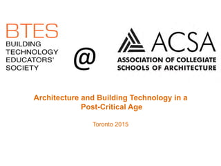 @	
  
Architecture and Building Technology in a
Post-Critical Age
Toronto 2015
	
  
 