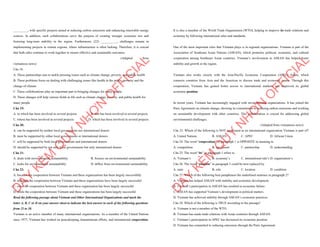 _________, with specific projects aimed at reducing carbon emissions and enhancing renewable energy
sources. In addition, such collaborations serve the purpose of creating stronger economic ties and
fostering long-term stability in the region. Furthermore, (22) __________, challenges remain in
implementing projects in remote regions, where infrastructure is often lacking. Therefore, it is crucial
that both sides continue to work together to ensure effective and sustainable outcomes.
(Adapted from
vietnamese news)
Câu 18:
A. These partnerships aim to tackle pressing issues such as climate change, poverty, and public health
B. These problems focus on dealing with challenging issues like health in the public, poverty and the
change of climate
C. These colloborations play an important part in bringing changes for many people.
D. These changes will help various fields in life such as climate change, poverty, and public health for
many people
Câu 19:
A. in which has been involved in several projects B. that has been involved in several projects
C. whose has been involved in several projects . D. which has been involved in several projects
Câu 20:
A. can be supported by neither local governments nor international donors
B. must be supported by either local governments or international donors
C. will be supported by both local governments and international donors
D. should be supported by not only local governments but only international donors
Câu 21:
A. deals with environmental sustainability B. focuses on environmental sustainability
C. looks for environmental sustainability D. differs from environmental sustainability
Câu 22:
A. because the cooperation between Vietnam and these organizations has been largely successfully
B. although the cooperation between Vietnam and these organizations have been largely successful
C. since the cooperation between Vietnam and these organization has been largely successful
D. while the cooperation between Vietnam and these organizations has been largely successful
Read the following passage about Vietnam and Other International Organizations and mark the
letter A, B, C or D on your answer sheet to indicate the best answer to each of the following questions
from 23 to 30.
Vietnam is an active member of many international organizations. As a member of the United Nations
since 1977, Vietnam has worked on peacekeeping, humanitarian efforts, and international cooperation.
D
Ạ
Y
K
È
M
Q
U
Y
N
H
Ơ
N
O
F
F
I
C
I
A
L
It is also a member of the World Trade Organization (WTO), helping to improve its trade relations and
economy by following international rules and standards.
One of the most important roles that Vietnam plays is in regional organizations. Vietnam is part of the
Association of Southeast Asian Nations (ASEAN), which promotes political, economic, and cultural
cooperation among Southeast Asian countries. Vietnam’s involvement in ASEAN has helped foster
stability and growth in the region.
Vietnam also works closely with the Asia-Pacific Economic Cooperation (APEC) forum, which
connects countries from Asia and the Americas to discuss trade and economic issues. Through this
cooperation, Vietnam has gained better access to international markets and improved its global
economic position.
In recent years, Vietnam has increasingly engaged with environmental organizations. It has joined the
Paris Agreement on climate change, showing its commitment to reducing carbon emissions and working
on sustainable development with other countries. This collaboration is crucial for addressing global
environmental challenges.
(Adapted from vietnamese news)
Câu 23. Which of the following is NOT mentioned as an international organization Vietnam is part of?
A. United Nations B. ASEAN C. APEC D. African Union
Câu 24. The word “cooperation” in paragraph 1 is OPPOSITE in meaning to
A. competition B. agreement C. partnership D. understanding
Câu 25. The word “its” in paragraph 1 refers to
A. Vietnam’s B. economy’s C. international rule’s D. organization’s
Câu 26. The word “position” in paragraph 3 could be best replaced by
A. state B. role C. location D. condition
Câu 27. Which of the following best paraphrases the underlined sentence in paragraph 2?
A. Vietnam has helped ASEAN with stability and economic development.
B. Vietnam’s participation in ASEAN has resulted in economic failure.
C. ASEAN has supported Vietnam’s development in political matters.
D. Vietnam has achieved stability through ASEAN’s economic practices.
Câu 28. Which of the following is TRUE according to the passage?
A. Vietnam is not a member of the WTO.
B. Vietnam has made trade relations with Asian countries through ASEAN.
C. Vietnam’s participation in APEC has decreased its economic position.
D. Vietnam has committed to reducing emissions through the Paris Agreement.
D
Ạ
Y
K
È
M
Q
U
Y
N
H
Ơ
N
O
F
F
I
C
I
A
L
 