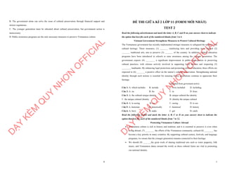 8
B. The government alone can solve the issue of cultural preservation through financial support and
stricter regulations.
C. The younger generation must be educated about cultural preservation, but government action is
unnecessary.
D. Public awareness programs are the only necessary measures to preserve Vietnamese culture.
D
Ạ
Y
K
È
M
Q
U
Y
N
H
Ơ
N
O
F
F
I
C
I
A
L
1
ĐỀ THI GIỮA KÌ 2 LỚP 11 (FORM MỚI NHẤT)
TEST 2
Read the following advertisement and mark the letter A, B, C and D on your answer sheet to indicate
the option that best fits each of the numbered blanks from 1 to 6
Vietnam Government Strengthens Measures to Protect Cultural Heritage
The Vietnamese government has recently implemented stronger measures to safeguard the nation’s rich
cultural heritage. These measures, (1) _______ reinforcing laws and providing more support (2)
_______ traditional arts, aim to preserve (3) _______ of the country. In addition, cultural education
programs have been introduced in schools to raise awareness among the younger generation. The
government expects (4) ________ a significant improvement in public participation in preserving
cultural practices, with citizens actively involved in supporting local artisans and respecting (5)
________ landmarks. By enhancing legal protections and promoting cultural education, these efforts are
expected to (6) _______ a positive effect on the nation’s cultural preservation. Strengthening national
identity through such actions is essential for ensuring future generations continue to appreciate their
heritage.
(Adapted from goverment news)
Câu 1: A. which includes B. include C. were included D. including
Câu 2: A. on B. for C. in D. from
Câu 3: A. the cultural unique identity B. unique cultural the identity
C. the unique cultural identity D. identity the unique cultural
Câu 4: A. to seeing B. see C. seeing D. to see
Câu 5: A. historian B. historically C. historical D. history
Câu 6: A. have B. make C. get D. catch
Read the following leaflet and mark the letter A, B, C or D on your answer sheet to indicate the
option that best fits each of the numbered blanks from 7 to 12.
Protecting Vietnamese Culture Abroad
∑ Vietnamese culture is rich in history and tradition, and it is essential to preserve it even when
living abroad. (7) ________ the efforts of the Vietnamese community, cultural (8) ________ has
become a key priority in many countries. By supporting cultural centers, festivals, and language
programs, we ensure that the younger generation remains connected to their heritage.
∑ We should (9) _______the great work of sharing traditional arts such as water puppetry, folk
music, and Vietnamese dance around the world, as these cultural forms are vital in promoting
our national identity.
D
Ạ
Y
K
È
M
Q
U
Y
N
H
Ơ
N
O
F
F
I
C
I
A
L
 