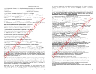 5
. (Adapted from CNN news)
Câu 23. Which of the following is NOT mentioned as an option for students after secondary school?
A. University B. Vocational training
C. Apprenticeships D. Directly entering the workforce
Câu 24. The word "well-paying" in paragraph 2 is OPPOSITE in meaning to:
A. Well-rewarded B. Poorly-paid C. Well-compensated D. Well-prepared
Câu 25. The word “them” in paragraph 2 refers to:
A. Students B. Universities C. Job sectors. D. Financial constraints
Câu 26. The word “regarded” in paragraph 3 could be best replaced by:
A. Viewed B. Protected C. Avoided D. Exempted
Câu 27. Which of the following best paraphrases the underlined sentence “Many students also turn to
online courses, which offer flexible learning schedules” in paragraph 3?
A. Online courses allow students to set their own learning schedules.
B. Students are required to follow rigid schedules in online courses.
C. Online courses are difficult for students to manage due to tight schedules.
D. Most students prefer online courses over traditional methods of learning.
Câu 28. Which of the following is TRUE according to the passage?
A. Online courses are cheaper than traditional university courses.
B. Germany has a well-known system for vocational training.
C. The majority of students choose to directly enter the workforce.
D. Financial constraints have no impact on students' education choices.
Câu 29. In which paragraph does the writer mention the effects of financial constraints?
A. Paragraph 1 B. Paragraph 2 C. Paragraph 3 D. Paragraph 4
Câu 30. In which paragraph does the writer explore how technology is helping education?
A. Paragraph 1 B. Paragraph 2 C. Paragraph 3 D. Paragraph 4
Read the following passage about Education Options for School Leavers and mark the letter A, B, C
or D on your answer sheet to indicate the best answer to each of the following questions from 31 to
40.
[I] In recent years, the way students approach education has undergone significant changes, with many
now seeking alternatives to traditional methods. [II] By 2030, experts predict that a large number of
students will be turning to online learning platforms and new forms of education, which could reshape
the educational landscape. [III] Various factors contribute to this shift, leading to both opportunities and
challenges in the world of education. [IV]
Traditional classroom education, with its rigid schedules and locations, often doesn’t accommodate the
diverse learning styles and needs of students. For example, some students struggle with a one-size-fits-
all curriculum, and others find it difficult to keep up with fast-paced classroom instruction. On the other
hand, alternative educational models, like online courses and personalized learning, offer more
flexibility and tailored learning experiences. These alternatives provide access to a wider range of
subjects and skills, allowing students to progress at their own pace.
However, the rise of new educational approaches comes with its own set of challenges. First, some
online learning platforms lack the necessary interaction and mentorship that traditional classroom
settings provide. This can result in students feeling isolated or unsupported, leading to lower motivation
D
Ạ
Y
K
È
M
Q
U
Y
N
H
Ơ
N
O
F
F
I
C
I
A
L
6
and engagement. Additionally, students from disadvantaged backgrounds may not have access to the
technology or internet required for online education, exacerbating inequalities in educational
opportunities.
The future of education will likely rely on finding a balance between traditional and alternative learning
methods. By carefully integrating new technologies and offering equitable access to education, we
can ensure that all students benefit from the opportunities these new models offer, while still
maintaining the supportive elements of traditional education.
(Adapted from https://e.vnexpress.net/news/news/education)
Câu 31. Where in paragraph I does the following sentence best fit?
More and more students are exploring alternatives to traditional education.
A. [I] B. [II] C. [III] D. [IV]
Câu 32. The phrase " struggle with" in paragraph 2 could be best replaced by ____.
A. cope with B. originate from C. battle with D. succeed in
Câu 33. The word “their” in paragraph 2 refers to ____
A. alternative educational models B. rigid schedules and locations
C. new educational approaches D. students
Câu 34. According to paragraph 2, which of the following is NOT a benefit of alternative education?
A. flexibility B. personalized learning C. faster pace D. more subject variety
Câu 35. Which of the following best summarizes paragraph 3?
A. The rise of online education creates challenges, such as isolation and unequal access.
B. New learning methods are beneficial, but they cannot replace traditional education entirely.
C. Online education can lead to student engagement, but classroom interaction is still necessary.
D. Students with access to technology will be more successful in the future education system.
Câu 36. The word "exacerbating" in paragraph 3 is OPPOSITE in meaning to
A. improving B. intensifying C. expanding D. complicating
Câu 37. Which of the following is TRUE according to the passage?
A. Online education is completely replacing traditional learning methods.
B. The shift towards alternative education models is mainly driven by student demand.
C. Access to technology is a critical issue for students considering new educational methods.
D. The future of education will rely solely on online learning platforms.
Câu 38. Which of the following best paraphrases the underlined sentence in paragraph 4?
“By carefully integrating new technologies and offering equitable access to education, we can
ensure that all students benefit from the opportunities these new models offer, while still
maintaining the supportive elements of traditional education.”
A. New educational technologies should be used carefully to avoid excluding students.
B. A balance between traditional education and new technologies can help all students succeed.
C. It is important to exclude new educational technologies in favor of traditional methods.
D. Supporting students requires offering both new and traditional educational methods.
Câu 39. Which of the following can be inferred from the passage?
A. New education models will eliminate the need for traditional schools in the future.
B. Education systems must adapt to ensure that all students have access to equal opportunities.
C. Online learning platforms are the best solution to all of education’s problems.
D. Students who are already successful may not need new learning methods.
Câu 40. Which of the following best summarizes the passage?
A. New educational methods will only work for students with access to the best technology and
resources.
B. The education system is experiencing rapid change, with traditional methods soon becoming
obsolete.
C. As students turn to new educational models like online learning, there are challenges and
opportunities that must be addressed to ensure that everyone benefits.
D. Finding a balance between online education and traditional classrooms is crucial for the future of
education.
D
Ạ
Y
K
È
M
Q
U
Y
N
H
Ơ
N
O
F
F
I
C
I
A
L
 
