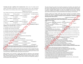 5
Technology also plays a significant role in education today. Online courses, for example, provide
students with flexibility, allowing them to study from home and balance work or other commitments.
Many students are now enrolling in online courses to supplement their learning and acquire new skills.
(Adapted from hi-tech news)
Câu 23. Which of the following is NOT mentioned as one of the education options for young students?
A. Public schools B. Private schools C. Vocational schools D. Online universities
Câu 24. The word "vocational" in paragraph 2 is closest in meaning to
A. Practical B. Academic C. Theoretical D. Professional
Câu 25. The word "They" in paragraph 2 refers to
A. Students B. Universities C. Careers D. Programs
Câu 26. The word "appealing" in paragraph 2 could be best replaced by
A. Attractive B. Expensive C. Competitive D. Convenient
Câu 27. Which of the following best paraphrases the underlined sentence "Technology also plays a
significant role in education today" in paragraph 4?
A. Technology is irrelevant to modern education.
B. Technology makes education more flexible.
C. Technology is the most important part of education today.
D. Technology should replace traditional education methods.
Câu 28. Which of the following is TRUE according to the passage?
A. Vocational schools offer only academic education.
B. Universities offer programs in many fields, including business and engineering.
C. Online courses are not popular among students.
D. All students are required to attend university after high school.
Câu 29. In which paragraph does the writer discuss the flexibility of modern education?
A. Paragraph 1 B. Paragraph 2 C. Paragraph 3 D. Paragraph 4
Câu 30. In which paragraph does the writer mention practical education options?
A. Paragraph 1 B. Paragraph 2 C. Paragraph 3 D. Paragraph 4
Read the following passage about Education Options for School Leavers and mark the letter A, B, C
or D on your answer sheet to indicate the best answer to each of the following questions from 31 to
40.
[I] As students finish their secondary education, they face a wide array of choices regarding their future
educational paths. [II] The decision between pursuing higher education, vocational training, or entering
the workforce can be daunting for many. [III] There are several factors influencing this decision, such
as personal interests, financial constraints, and long-term career goals. [IV]
Higher education, such as university or college, offers students the opportunity to gain specialized
knowledge in various fields, but it often comes with high tuition fees and years of study. On the other
hand, vocational training provides practical skills and shorter programs, allowing students to enter the
workforce more quickly. Additionally, some students choose to directly enter employment, gaining on-
the-job experience while earning a salary.
D
Ạ
Y
K
È
M
Q
U
Y
N
H
Ơ
N
O
F
F
I
C
I
A
L
6
The choice between these options has far-reaching consequences for students' career trajectories and
personal lives. Higher education can open doors to professions that require advanced degrees, such as
law, medicine, and engineering. However, for many, the cost of university education can be prohibitive.
In contrast, vocational training programs are often more affordable and can lead to immediate
employment in sectors such as healthcare, construction, and technology. On the downside, some jobs
may not offer the same financial or career growth potential as those requiring a university degree.
Ultimately, students must carefully consider their personal circumstances and aspirations. Whether
pursuing further education or entering the workforce directly, each option comes with its own set of
advantages and challenges. Therefore, thorough research and planning are essential for making an
informed decision about the future.
(Adapted from education news)
Câu 31. Where in paragraph I does the following sentence best fit?
"The decision of what to do after school is often influenced by various factors, including financial
stability and career goals."
A. [I] B. [II] C. [III] D. [IV]
Câu 32. The phrase "comes with" in paragraph 2 could be best replaced by ____.
A. results in B. carries with C. involves D. leads to
Câu 33. The word "sectors" in paragraph 3 refers to ____.
A. education institutions B. industries
C. job positions D. work environments
Câu 34. According to paragraph 2, which of the following is NOT a disadvantage of higher education?
A. High tuition fees B. Long years of study
C. Limited job opportunities after graduation D. Opportunity to gain specialized knowledge
Câu 35. Which of the following best summarizes paragraph 3?
A. Higher education offers valuable career prospects, but it is costly and may not be affordable for all
students.
B. Each education option, whether higher education or vocational training, has its own advantages and
challenges.
C. Vocational training programs are more affordable than university education but provide fewer long-
term career opportunities.
D. Students should choose their education paths based on their financial situation and career goals.
Câu 36. The word "daunting" in paragraph 1 is OPPOSITE in meaning to
A. straightforward B. challenging C. motivating D. exciting
Câu 37. Which of the following is TRUE according to the passage?
A. Vocational training always leads to higher-paying jobs than higher education.
B. Higher education requires more years of study compared to vocational programs.
C. All students prefer higher education over vocational training.
D. Financial constraints have little impact on the education choices of students.
Câu 38. Which of the following best paraphrases the underlined sentence in paragraph 4?
"Therefore, thorough research and planning are essential for making an informed decision about
the future."
A. Students need to make their decisions based on limited information.
B. With proper research and planning, students can confidently choose their career paths.
C. The education system should offer students all the information needed to make a decision.
D. Informed decisions can only be made with the guidance of advisors.
Câu 39. Which of the following can be inferred from the passage?
A. Higher education is always a better option than vocational training for all students.
B. Financial and personal factors significantly affect the decision of school leavers.
C. Vocational training leads to fewer job opportunities than university education.
D. Most students choose to enter the workforce rather than pursue further education.
Câu 40. Which of the following best summarizes the passage?
A. After secondary education, students face important decisions about their future, with each option
offering unique benefits and challenges.
D
Ạ
Y
K
È
M
Q
U
Y
N
H
Ơ
N
O
F
F
I
C
I
A
L
 