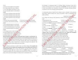 4
Câu 18:
A. it has been widely adopted in various industries
B. it is widely adopted in the variety of industries
C. it was widely adopted in the industries of variety
D. it was being widely adopted in various industries
Câu 19:
A. The amount of multimedia contents shared online
B. The number of multimedia contents shared online
C. The amount of multimedia contents sharing online
D. The number of multimedia contents shared online
Câu 20:
A. that allow instant interaction and sharing B. which allowed instant interaction and sharing
C. which allows instant interaction and sharing D. which is allowed instant interaction and sharing
Câu 21:
A. take up multimedia platforms to stay informed
B. catch up multimedia platforms to stay informed
C. suffer from multimedia platforms to stay informed
D. rely on multimedia platforms to stay informed
Câu 22:
A. uses Instagram stories to connect with customers
B. transfers Instagram stories to connect by customers
C. supports Instagram stories to combine with customers
D. transmits Instagram stories to deal with customers
Read the following passage about choosing communication studies of students and mark the letter A, B,
C or D on your answer sheet to indicate the best answer to each of the following questions from 23 to 30.
Many students today are choosing communication studies as their major, believing it to be the key to a
successful career. With the growth of social media, advertising, public relations, and digital platforms,
communication skills are more in demand than ever. Graduates are among the most employable, often
landing high-paying jobs in media, marketing, and content creation.
However, choosing communication as a field of study is not without challenges. The competitive job
market and the need to stay updated with technological advances mean students must be proactive in
acquiring practical skills. Courses in writing, video production, social media strategy, and data analysis
are essential for students who want to stand out. The rise of artificial intelligence and automation in
communication industries raises concerns about the future of the profession. Yet, many experts believe that
human creativity and emotional intelligence will remain crucial in communication careers.
D
Ạ
Y
K
È
M
Q
U
Y
N
H
Ơ
N
O
F
F
I
C
I
A
L
5
One advantage of a communication degree is its flexibility. Students can specialize in areas such as
journalism, advertising, public relations, or digital media. The adaptability of the degree allows graduates
to explore various industries, from entertainment to corporate sectors. Internships, networking, and hands-
on experience are also vital in developing a professional portfolio.
As communication continues to shape the world, its impact on society is undeniable. For those passionate
about making a difference through words, visuals, and technology, a degree in communication offers
endless possibilities.
(Adapted from vietnamesenews)
Câu 23. Which of the following is NOT mentioned as a benefit of choosing communication studies as a
major?
A. High employability rates B. Ability to specialize in various areas
C. Opportunities for internships and networking D. Guaranteed job placement after graduation
Câu 24. The word “artificial” in paragraph 2 is OPPOSITE in meaning to:
A. Natural B. Innovative C. Passive D. Aggressive
Câu 25. The word “who” in paragraph 2 refers to:
A. experts B. students C. corporate sectors D. Graduates
Câu 26. The word “adaptability” in paragraph 3 could be best replaced by:
A. Changeability B. Flexibility C. Dependability D. Accessibility
Câu 27. Which of the following best paraphrases the underlined sentence in paragraph 2? “The
competitive nature of the job market and the constant need to stay updated with technological
advances mean that students must be proactive in acquiring practical skills.”
A. Students need to acquire practical skills in order to compete in the job market.
B. The job market is not competitive, and students don’t need to update their skills.
C. Students must passively wait for skills to be acquired in the competitive job market.
D. Technological advances make it impossible for students to acquire practical skills.
Câu 28. Which of the following is TRUE according to the passage?
A. Communication graduates are guaranteed high-paying jobs in the future.
B. Technology is expected to replace human creativity in communication careers.
C. Students need to stay updated with new technologies in communication fields.
D. Communication degrees are very specialized, limiting career options.
Câu 29. In which paragraph does the writer mention a future concern about communication jobs?
A. Paragraph 1 B. Paragraph 2 C. Paragraph 3 D. Paragraph 4
Câu 30. In which paragraph does the writer discuss the versatility of a communication degree?
A. Paragraph 1 B. Paragraph 2 C. Paragraph 3 D. Paragraph 4
Read the following passage about Communication Studies and mark the letter A, B, C or D on your
answer sheet to indicate the best answer to each of the following questions from 31 to 40.
D
Ạ
Y
K
È
M
Q
U
Y
N
H
Ơ
N
O
F
F
I
C
I
A
L
 