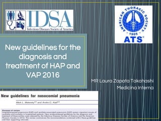 New guidelines for the
diagnosis and
treatment of HAP and
VAP 2016
MR Laura Zapata Takahashi
Medicina Interna
 