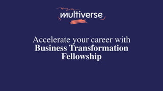 Accelerate your career with
Business Transformation
Fellowship
 