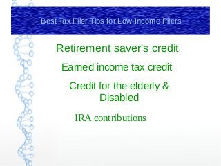 IRA contributions
Best Tax Filer Tips for Low-Income Filers
Retirement saver's credit
Earned income tax credit
Credit for the elderly &
Disabled
 