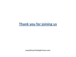 Thank you for joining us
www.BinaryTradingFinance.com
 