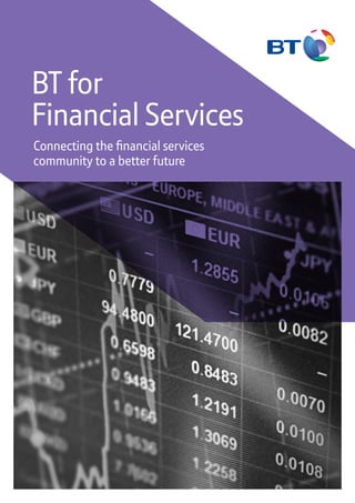 BT for 
Financial Services 
Connecting the financial services 
community to a better future 
 