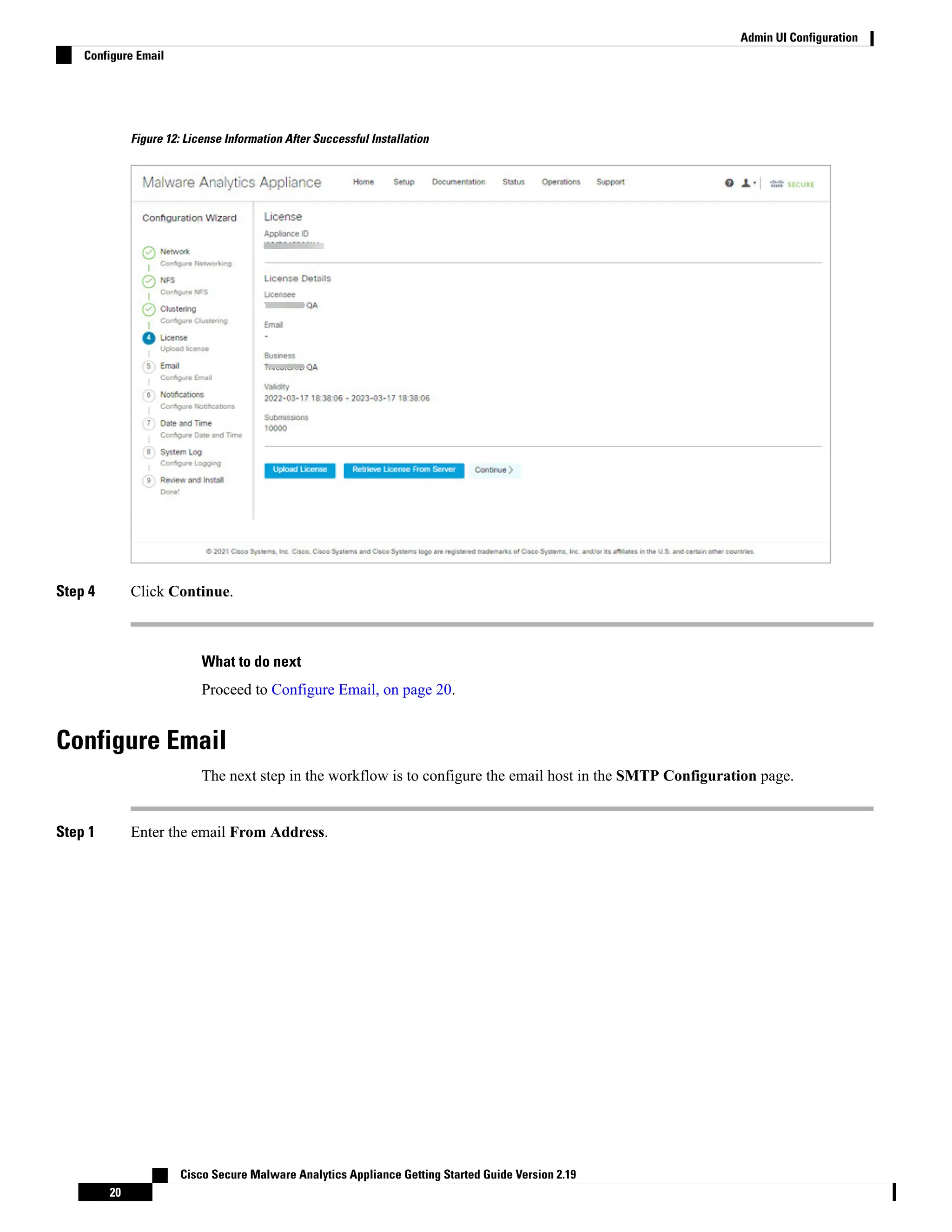 Figure 12: License Information After Successful Installation
Step 4 Click Continue.
What to do next
Proceed to Configure Email, on page 20.
Configure Email
The next step in the workflow is to configure the email host in the SMTP Configuration page.
Step 1 Enter the email From Address.
Cisco Secure Malware Analytics Appliance Getting Started Guide Version 2.19
20
Admin UI Configuration
Configure Email
 
