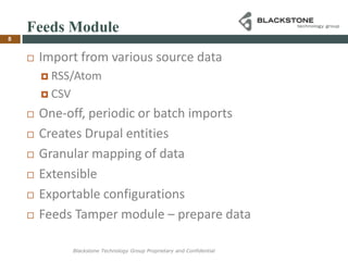 Feeds ModuleImport from various source data RSS/AtomCSVOne-off, periodic or batch importsCreates Drupal entities