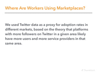 Where Are Workers Using Marketplaces?
We used Twitter data as a proxy for adoption rates in
different markets, based on th...