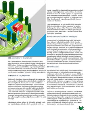 17
LED Aydınlatma ve Uygulamalar
LED aydınlatmanın önemi günden güne artıyor. Eski
nesil aydınlatma ürünlerine göre daha az enerji tüketen
LED ürünler fiyatlarının düşmesiyle birlikte en küçük ay-
dınlatma işinden en büyük bina veya köprü aydınlatma-
sına kadar her alanda kullanılmaya başlandı. Özellikle
aydınlatma kontrolcüleri açısından rekabetin arttığı LED
sektöründeki yenilikleri Taitronics 2015’te göreceksiniz.
Bataryalar ve Güç Kaynakları
Elektronik cihazların olmazsa olmazı güç kaynakları da
yeni nesilleri ve farklı teknolojiler ile Taitronics 2015’te
karşımıza çıkacak. Bunun yanı sıra yeni nesil hücre
ve batarya yapılarını da görebileceğiz. Özellikle mobil
cihazların kullanım süresini arttıracak teknolojilerle
donatılmış bataryalar için merakla bekliyoruz. Endüst-
riyel proses ve otomasyon ekipmanları da Taitronics
2015 içerisinde yer alacak ürün gruplarından bir diğeri.
Geliştirilen endüstriyel prosesler sayesinde üretim ko-
nusunda yaşanan sıkıntıların önüne geçilmiş durumda.
Bu ve bunun gibi birçok yeniliğe Taitronics 2015’de şahit
olacağız.
Akıllı yaşam kelime anlamı ile sizlere bir şey ifade etmi-
yor olabilir. Başka dillerden direk çevirilerde böyle so-
runlar yaşanabiliyor. Fakat akıllı yaşamı birbirine bağlı
cihazlar bütünlüğü olarak açıklayabiliriz. Bu cihazlar
bizim hakkımızdaki verileri topluyor ve yaşamımızda
bize zaman kazandıracak ve yaşam kalitemizi arttıra-
cak bir deneyim sunuyor. Güvenli ev konseptleri veya
bilgi ekranları akıllı yaşam kategorisindeki örnekler-
den sadece iki tanesi.
Tüketici elektroniği ise tam bir dibi delik kuyu gibi.
Bizlerin kullandığı her cihaz, uygulama ve yazılım
bu kategoriye giriyor. Fakat Taitronics 2015 elektrik
ve elektronik özelinde bir fuar olduğu için daha çok
bu alandaki yeni nesil tüketici ürünleri ziyaretçilerin
beğenisine sunulacak.
Genişbant Ürünleri ve Bulut Teknolojisi
Son dönemim en popüler konularından olan geniş
bant ürünleri ve Bulut teknolojileri farklı cihazlar
üzerinde hayat bularak karşımıza çıkıyor. Bu konuda
en güncel ürünlerden bir tanesi araç takip sistemleri.
Bu tarz sistemler sayesinde bir tırın güzergâhı kontrol
edilebildiği gibi aynı zamanda şoförün araç içi konu-
mu, uykulu ya da yorgun olması hatta konteynırda
taşıdığı ürünün sıcaklığına kadar kontrol altında tutu-
labiliyor. Bu veriler araç içerisinde depolama birimin-
de saklanıyor ve belli bölgelerde yerleştirilmiş olan
kablosuz bağlantılar sayesinde sistematik olarak Bulut
Bilişim teknolojileri sayesinde sunuculara yüklenerek
dünyanın herhangi bir yerinden erişime açılabiliyor.
Bu ve bunun gibi örnekleri çoğaltmak mümkün.
Elektrik Enerjisi
Bu yıl kategorilere yeni eklenen elektrik enerjisi yeşil
dünyanın kapılarını ardına kadar açmanıza olanak
sağlayacak teknolojiler ile karşımıza çıkıyor. Bildiğiniz
gibi elektrik enerjisiniz elde etmek santraller mevcut.
BU santrallerin çevreye verdiği zararlar malum ve son
dönemde rüzgar ve güneş enerjisini çeviren sistemlere
rağbet büyük. Fiyatların da uygun seviyelere gelmesiy-
le birlikte önümüzdeki günlerde bu sistemler daha faz-
la kullanılmaya başlanacak. Taitronics 2015 içerisinde
yeni nesil yeşil enerji türlerinin nasıl daha verimli hale
getirildiğini de göreceğiz.
Tayvan’da gerçekleştirilecek Taitronics fuarı Türkiye
gibi gelişen ülkelerde faaliyet gösteren firmalar için
biçilmiş bir kaftan. Bu sayede üretim yaptıkları sektör-
deki gelişmeleri yakından takip edebilecek, teknolojiyi
üreten kişilerle birebir görüşebilecek ve ticaretinizi
zenginleştirecek yolları bulmanız kolaylaşacak. Tait-
ronics 2015 hakkında daha fazla bilgiye http://www.
taitronics.tw/ adresinden ulaşabilirsiniz.
 