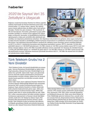 2626
haberler
Türk Telekom Grubu, iki önemli direktörlük için atama
yaptı. Yatırım Planlaması Direktörlüğü’ne Aykut Zafer
Taşel atanırken, Bireysel Servisler Direktörlüğü’ne ise
Şaban İren getirildi. Aykut Zafer Taşel, yeni görevinde
yatırım alanında yapılan planlamaların süreçlerinin
yönetiminden sorumlu olurken, Şaban İren ise bireysel
alanda hayata geçirilen servislerden sorumlu olarak
görev alıyor.
Aykut Zafer Taşel, lisans eğitimini İstanbul Teknik Üni-
versitesi İşletme Mühendisliği Bölümü’nde tamamladı.
Kariyerine 2001 yılında PricewaterhouseCoopers’ta
başlayan Taşel, şirketin İstanbul ve Dubai ofislerinde
farklı yönetim kademelerinde görev yaptı. 2006 yılın-
da Dubai Yatırım Grubuna katılan Taşel, 2008’e dek
grubun şirket alım & satım projelerinde yer aldı, 2008-
2011 yılları arasında grubun tek elden yeniden yapılan-
dırılmasının operasyonel ve finansal olarak liderliğini
yürüttü. Eylül 2011’de Türkiye’ye dönen Taşel, PwC
İstanbul Ofisi danışmanlık birimine yönetici olarak
katıldı. Türk Telekom Grubu’na katılana dek ülkemiz
ve bölgede gerçekleşen büyük yatırımlarda danışman
olarak yer aldı. Selçuk Üniversitesi Elektrik Elektronik
Mühendisliği Bölümü’nden mezun olan Şaban İren, ka-
riyerine 1995 yılında yazılım mühendisi olarak başladı.
İren, kariyerine 1996-2001 yılları arasında Kombassa-
an Holding’de devam etti. Daha sonra Kont Bilişim’de
Ürün Müdürlüğü görevini üstlenen İren, sonraki yıllar-
da sırasıyla Netcom, Bizprosistem Sentim Teknoloji ve
Sentim Bilişim şirketlerinde üst düzey yöneticilik yaptı.
Şaban İren, 2008 yılından 2014 yılına kadar ise Turku-
vaz Medya Grubu’nda Bilgi Sistemleri Grup Başkanlığı
görevini üstlendi.
Türk Telekom Grubu’na 2
Yeni Direktör
Bağımsız araştırma kuruluşu Statista’nın dünya çapında
yaptığı araştırmada ise küresel depolama pazar payı, sene
sonuna kadar 17,2 milyar Dolar’ı aşacak. Veri depola-
manın önemi giderek daha da dikkat çekici hale geliyor.
Örneğin; Twitter her gün ortalama 7 TB, Facebook 10
TB veri barındırıyor. Kurumlar, geleneksel iş yapış şekil-
lerinden yenilikçi ve zamana uyum sağlayan bir yapıya
doğru evriliyorlar. Kurumlar, iş sürekliliklerini kesintiye
uğratmamak ve daha çok verimlilik elde edebilmek için
yenilikçi veri depolama çözümlerine yöneliyor. Veri depolama teknolojilerinin gelişimi, daha uygun maliyetlere
ve daha hızlı bir biçimde iş sürekliliğini, felaket kurtarma senaryolarını ve yedekleme sorunlarını çözmeyi müm-
kün kılıyor. Veri depolama alanında kullanıcı merkezli bir yaklaşım sunan Synology, pazara sunduğu Diskstati-
on DS715 ve DS215+ ürünleriyle kurumlara yeni depolama seçenekleri sunuyor. DS715, üzerinde 1,4 GHz dört
çekirdekli işlemci ve 2 GB RAM bulunduruyor. 216 MB/s okuma ve 142 MB/s yazma imkânı sunan DS715, hızlı veri
iletme olanağı sağlıyor. Ayrıca 205 MB/s hızındaki şifreleme motoru sayesinde veri okumayı da mümkün kılıyor.
1,4 GHz çift çekirdekli işlemci ve 1 GB RAM ile gelen DS215+ ise 209 MB/s okuma ve 139 MB/s yazma hızıyla yük-
sek performans sunuyor. Şifreleme motorunu içerisinde barındıran DS215+, 145 MB/s’lik okuma hızlı ile yüksek
veri gönderimine imkân sağlıyor.
2020’de Sayısal Veri 35
ZettaByte’a Ulaşacak
 