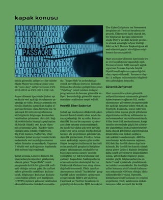 32
kapak konusu
kritik güvenlik zafiyetleri ise Adobe
Flash Player’da ortaya çıkan yılın
ilk “zero-day” zafiyetleri olan CVE-
2015-0310 ve CVE-2015-0311 idi.
Rapor dönemi içerisinde Şubat ayı
en fazla veri açıklığı olaylarının ya-
şandığı ay oldu. Bunlar arasında en
büyük ölçeklisi Amerikan sağlık si-
gortası firması olan Anthem Inc.’in
yaklaşık 80 milyon sigortalısına
ait bilgilerin bilgisayar korsanları
tarafından çalınması olayı idi. Sağ-
lık sektörünün kamuyla paylaşılan
ilk büyük ölçekli veri kaybı olayı-
nın arkasında Çinli “hacker”larin
olduğu iddia edildi [WashPost].
Big Fish Games, TurboTax, Uber
firmaları Şubat ayı içerisinde farklı
nedenlerle veri açıklığına maruz
kalan firmalar arasındaydı. Yaşanan
7 büyük veri açıklığından toplamda
140 milyon kişi etkilendi.
Şubat ayında, Lenovo dizüstü bil-
gisayarlarıyla önceden yüklenmiş
olarak gelen “SuperFish” isimli
programda kritik bir güvenlik zafi-
yeti olduğu ortaya çıktı. Bu zafiyet
sahte güvenlik sertifikası kullanı-
larak, bilgisayarı kullanan kullanı-
cının bütün şifreli web trafiğinin
(HTTPS) üçüncü şahıslar tarafından
okunabilmesine imkân tanımakta-
dır. “SuperFish”in ardından gü-
venlik sertifikası üreticisi Comodo
firması tarafından geliştirilmiş olan
“PrivDog” isimli reklam önleyici
programının da benzer güvenlik za-
fiyeti barındırdığı güvenlik araştır-
macıları tarafından tespit edildi.
Hedefli Siber Saldırılar
Şubat ayı medyanın dikkatini çeken
önemli hedef odaklı siber saldırıla-
rın açıklandığı bir ay oldu. Bunlar-
dan ilki Suriye’de yaşanan iç sava-
şın siber ortama yansımalarıydı.
Bu saldırılar daha çok web sayfası
çökertme veya sosyal medya hesap-
larının ele geçirilmesi şeklindeydi.
Ayın ilk günlerinde, FireEye firma-
sının açıkladığı rapora göre sahte
Skype hesapları kullanarak Suriyeli
rejim muhalifi gruplarla iletişime
geçen saldırganlar, muhaliflerin
bilgisayarlarına zararlı yazılım
yerleştirip 7,7 GB boyutunda veri
çalmayı başardılar. Saldırganların
arkasında rejim destekçisi Suriye
Elektronik Ordusu’nun olup olma-
dığı belirlenemedi. Öbür taraftan
Anonymous isimli “hacktivist” grup
OpISIS adını verdikleri operasyon
çerçevesinde İŞİD’e ait yüzlerce
Facebook ve Twitter hesabını ele
geçirdiğini duyurdu. İŞİD destekçisi
The CyberCaliphate ise Newsweek
dergisine ait Twitter hesabını ele
geçirdi. Ülkemizle ilgili olarak ise,
bir bilgisayar korsanı ülkemizin
sözde İŞİD’e verdiği desteği protes-
to etmek amacıyla Afyon Valiliği
Afet ve Acil Durum Başkanlığına ait
web sitesini geçici süreliğine erişi-
lemez duruma getirdi.
Mart ayı rapor dönemi içerisinde en
az veri açıklığının yaşandığı aydı.
Premera isimli ABD menşeli sağlık
sigortası firması dışında büyük
ölçekli veri kaybının yaşandığı bir
olay rapor edilmedi. Premera olay-
da 11 milyon müşterisinin bilgileri-
nin çalındığını duyurdu.
Güvenlik Zafiyetleri
Mart ayının öne çıkan güvenlik
zafiyeti internet ortamında güvenli
haberleşmeyi sağlayan SSL meka-
nizmasının şifreleme altyapısındaki
bir açıklığı istismar eden FREAK za-
fiyetiydi. Esasında, sorun ABD’nin
yıllarca ülke dışına güçlü şifreleme
algoritmalarını ihraç edilmesini sı-
nırlamasından kaynaklanmaktaydı.
Yıllar önce SSL mekanizması, karşı
tarafın sisteminde güçlü bir şifrele-
me algoritması yoksa haberleşmeyi
daha düşük şifreleme algoritmasına
düşürülmesine imkân sağlaya-
cak şekilde tasarlanmıştı. ABD bu
sınırlamayı kaldırmasına rağmen,
SSL’deki bu özellik devre dışı bıra-
kılmadı. Bu özellik ise kasıtlı olarak
araya giren üçüncü kişinin iletişimi
daha zayıf şifrelemeye düşürdükten
sonra, şifreli haberleşmeyi günü-
müzün güçlü bilgisayarlarıyla en
fazla 7 saat içerisinde çözebilmesi-
ne imkân tanımaktadır. Bu özelliğin
yıllar boyunca aktif olarak kalması-
nın arkasında NSA’nin olduğu iddia
edilmektedir [Freak]. OpenSSL
kütüphanesinde bulunan ve erişimi
engelleme (DoS) saldırısına imkân
tanıyan ciddi dereceli bir kritik
 