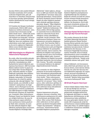 45
kurulan NSA’in eski analisti Edward
Snowden tarafından 2013 yılında
sızdırılan belgelerinde, pek çok
Amerikan ve Amerikan olmayan kişi
ve kurumun gerekçe gösterilmeden
telefon dinlemelerine muaf tuttuğu
ortaya çıkmıştı.
US Freedom Act Kongre tarafından
onaylansaydı, NSA’in ABD vatan-
daşlarının telefonu dinlemesi -süre,
aranılan kişi ve konuşma içeriği
dahil olmak üzere-, elektronik posta
kayıtları ve web adresleri gibi pek
çok faaliyeti son bulacaktı. Tasarıya
göre, NSA terör tehdidi olarak gör-
düğü her dava için mahkeme emri
çıkarttıktan sonra ilgili operatörü
ya da servis sağlayıcıyı bilgilendir-
dikten sonra teknik takip uygula-
malarına devam edecekti.
ABD Vatandaşlarının Bilgilerini
Yabancılarla Paylaşacak
Bu arada, siber korsanlıkla mücade-
lede gittikçe katılaşan Washington
yönetimi, vatandaşlarının siber
faaliyetlerini üçüncü ülkelerle pay-
laşmaya hazırlanıyor. ABD Savunma
Bakanı Ashton Carter’in geçen ay
ilan ettiği Siber Strateji Belgesi’ne
göre, bakanlık şirketler ve kişiler
hakkında toplandığı siber bilgileri
başka bir ülke ile paylaşabilecek.
Belgede, bakanlığın, İç Güvenlik
Departmanı ile ortak bir şekilde
çalışarak elde edeceği bilgileri “hü-
kümet içinde, ana müttefik ve dost
ordularla” paylaşılması da öngö-
rülüyor. Ayrıca Pentagon’un bu tür
paylaşımların önünün açılabilmesi
için ABD Kongresi ve diğer hükümet
birimleriyle çalışması da öngörülü-
yor. Uzmanlar, Siber Enformasyon
Paylaşım Yasası’nın büyük bir önem
arz ettiğini belirtiyor. Bu yasa ile
bilgi paylaşımı yapan şirketlere
dava açılmasının önüne geçilece-
ği ifade eden uzmanlar, bu yasa
ile elde edilecek bilgilerin diğer
ülkelerle paylaşılacağını savunuyor.
Yasada bilgilerin Ortadoğu’daki
ülkeleriyle “askeri ağların, altyapı-
ların ve ABD için önemli olan doğal
zenginliklerin” koruması adına pay-
laşılacağı belirtiliyor. Ulusal Güven-
lik Ajansı Direktörü Amiral Michael
Rogers da siber bilgilerin paylaşıl-
ması yönünde ağırlığını koymuş
durumda. Rogers, “Siber bilgilerin
paylaşılmasına dönük tasarı yasa-
laşmalı” ifadelerini kullanmıştı. Üst
düzey yetkili, FBI ile bilgi paylaşı-
mı sayesinde Sony’ye düzenlenen
saldırının arkasında Kuzey Kore
olduğunu ortaya çıkardıklarını
vurguladı. Ancak uzmanlar, Siber
Enformasyon Paylaşım Yasası’nın
kapsamının çok geniş olduğunun
altını çizdi. Yeni Amerika Vakfı’n-
dan Robyn Greene, yasa ile şirket-
lerin kullanıcıların pek çok bilgisini
toplayıp hükümet ile paylaşabile-
ceğini savundu. Ayrıca yasanın, hü-
kümetin bu bilgileri nasıl paylaşa-
bileceği üzerine çok az bir kısıtlama
getirdiğine dikkat çekti. Greene’e
göre, hükümet bu bilgileri korsanlık
dışındaki faaliyetler için de kullana-
bilir. Greene, “Bu yetki, vatandaşla-
rın anayasal haklarını da çiğniyor”
değerlendirmesinde bulundu.
Bazı uzmanlar ise siber bilgilerin
paylaşımı ile korsanlık faaliyetlere
karşı mücadelenin güçlenebileceği-
ni savunuyor. SAS Enstitüsü’nden
Chris Smith, “Siber enformasyon
paylaşımı, saldırıları engelleme de
hayati bir rol oynuyor” diyor. Smith,
ayrıca, siber saldırıların gittikçe de-
ğişkenlik kazandığını, eski yöntem-
lerle saldırılara karşı mücadelenin
zorluğuna dikkat çekiyor.
Yasanın kapsamının çok geniş
olduğunu savunan uzmanlar, siber
enformasyon paylaşımının bir şekil-
de kısıtlanması gerektiğini iddia
ediyor. Siber uzman Matt Kodama,
siber saldırıların en bariz göster-
gesinin ağ yönetici hesaplarındaki
“olağan dışı faaliyetler” olduğunu
savunuyor. Yöneticilerin hesap-
larındaki bilgilerin paylaşılması-
nın hem siber saldırıları hem de
kişilerin bilgilerin paylaşılmasını
engelleyebileceği öne sürülüyor.
Başka bir yöntem ise belli bir amaca
hizmet etmeyen büyük dosyaların
paylaşıma açılması olduğu iddia
ediliyor. Bu dosyaların, tecrit edil-
miş sanal ortamlarda açılması ile
saldırıların önüne geçilebileceği de
ifade ediliyor.
Almanya Kişisel Verilerin Korun-
ması İçin Ayrı Kurum Kuruyor
Öte yandan Almanya’da da Fede-
ral İçişleri Bakanlığı bünyesinde
faaliyet gösteren Kişisel Verileri
Koruma Birimi gelecek yılın başın-
dan itibaren bağımsız resmi daire
statüsüne kavuşturulacak. Federal
Hükümetin Veri Koruma ve En-
formasyon Özgürlüğü Sorumlusu
Andrea Vosshoff, mevcut hukuki
düzenlemelerin sanal ortamdaki ve-
rilerin güvenliği konusunda yeterli
olmadığını belirterek, “Hukuk artık
müdahale edemez hale geldi” dedi.
Alman hükümeti, veri korumanın
daha etkili hale getirilmesi için söz
konusu birimi, resmi daireye dönüş-
türecek. Bu yolla Veri Koruma Dai-
resi hükümetin doğrudan alt organı
olacak, personel atayabilecek ve
kendine ait bütçeyi kullanabilecek.
Vosshoff, “Böylece bütçe pazarlıkla-
rına maruz kalmayacak” dedi.
AB Ortak Program Hazırlıyor
Federal Adalet Bakanı Heiko Maas
ise Avrupa Birliği’nin veri koru-
ma konusunda ortak bir program
geliştirmek istediğini belirterek,
bu bağlamda AB İçişleri ve Adalet
Bakanlarının AB Komisyonu ve AB
Parlamentosu’ndan yetkililerle
bir araya geleceğini söyledi. Bu yıl
içinde AB’yi kapsayacak ortak bir
yol haritasının oluşturulabileceğini
ifade eden Maas, bu şekilde bağlayı-
cı tedbirlerin alınmasının mümkün
olacağını vurguladı.
 