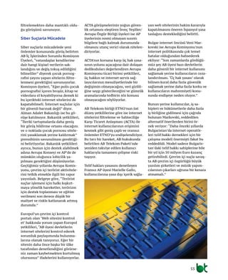 55
filtrelemekten daha mantıklı oldu-
ğu görüşünü savunuyor.
Siber Suçlarla Mücadele
Siber suçlarla mücadelede yeni
önlemler konusunda görüş belirten
AB İç İşlerinden Sorumlu Komisyon
Üyeleri, “vatandaşlar kendilerine
dair hangi kişisel verilerin sak-
landığını ve değiş tokuş edildiğini
bilmeliler” diyerek çocuk pornog-
rafisi yayını yapan sitelerin filtre-
lenmesi gerektiğini savunuyorlar.
Komisyon üyeleri, “Eğer polis çocuk
pornografisi içeren broşür, kitap ve
videolara el koyabiliyorsa demek ki
bu içerikteki internet sitelerini de
kapatabilmeli. İnternet suçlular için
bir güvenli barınak değil” diyor.
Alman Adalet Bakanlığı ise bu gö-
rüşe katılmıyor. Bakanlık yetkilileri,
“İleriki tartışmalarda daha geniş
bir görüş bildirme ortamı olacağını
ve o noktada çocuk pornosu sitele-
rini yasaklamak yerine kaldırmak”
prensibinin savunulması gerektiği-
ni belirtiyorlar. Bakanlık yetkilileri
ayrıca, bunun için destek alabilmek
adına Avrupa Konseyi ve AP’de de
mümkün oluğunca lobicilik ya-
pılması gerektiğini düşünüyorlar.
Geçtiğimiz yıllarda Avrupa Komis-
yonu, çevrim içi terörist aktivitele-
rini tetkik etmekle ilgili bir rapor
yayınladı. Belgeye göre, “Terörist
suçlar işlemesi için halkı kışkırt-
maya yönelik hareketler, terörizm
için destek toplanması ve eğitim
verilmesi son derece düşük bir
maliyet ve riskle katlanarak artmış
durumda.”
Europol’un çevrim içi kontrol
portalı olan ‘Web sitesini kontrol
et’ hakkında yorum yapan Europol
yetkilileri, “AB üyesi devletlerin
internet sitelerini kontrol ederek
sorumluk paylaşımında bulunma-
larına olanak tanıyoruz. Eğer bir
sitenin daha önce başka bir ülke
tarafından denetlendiğini görürse-
niz zaman kaybetmekten kurtulmuş
olursunuz” ifadelerini kullanıyorlar.
ACTA görüşmelerinin yoğun güven-
lik ortamını eleştiren İsveç Yeşiller/
Avrupa Özgür Birliği üyeleri ise AP
üyelerinin resmi olmayan sızıntı
bilgilere bağlı kalmak durumunda
olmasını utanç verici olarak nitelen-
diriyorlar.
ACTA’nın korsana karşı üç hak yasa-
sının yolunu açacağına dair dolaşan
dedikoduları değerlendiren Avrupa
Komisyonu ticari birimi yetkilileri,
üç hakkın ve internet servis sağ-
layıcılarının mesuliyetlerinde bir
değişimin olmayacağını, veri gizlili-
ğine saygı gösterileceğini ve gümrük
aramalarında tedbirin söz konusu
olmayacağını söylüyorlar.
AB Telekom birliği ETNO’nun üst
düzey yetkililerine göre ise internet
sitelerini filtreleme ve Sahteciliğe
Karşı Ticaret Anlaşması (ACTA) ile
internet kullanıcılarının erişimini
kesmek gibi geniş çaplı ve oransız
önlemler ETNO’yu endişelendiriyor.
Bu tarz bir hareket, AB hukukunda
belirtilen AB Telekom Paketi’nde
yeniden takviye edilen kullanıcı
haklarıyla tamamen çelişme riski
taşıyor.
Telif hakları yasasını denetleyen
Fransız AP üyesi Marielle Gallo,
kullanıcılarına yasa dışı içerik sağla-
yan web sitelerinin hakim kararıyla
kapatılmasını öneren İspanyol yasa
taslağını desteklediğini belirtti.
Bulgar internet öncüsü Veni Mar-
kovski ise Avrupa Komisyonu’nun
internet politikasında çok temel
hatalar olduğundan bahsederek
ekliyor: “Son zamanlarda gördüğü-
müz şey AB üyesi bazı devletlerin
daha güvenli bir internet kullanımı
sağlamak yerine kullanıcıların ceza-
landırılması. ‘Üç hak yasası’ olarak
bilinen kural daha fazla güvenlik
sağlamak yerine daha fazla korku ve
kullanıcıların mahremiyeti konu-
sunda endişeye neden oluyor.”
Bunun yerine kullanıcılar, iş sa-
hipleri ve hükümetlerle daha fazla
iş birliğine gidilmesi için çağrıda
bulunan Markovski, reddedilen
alternatif önerilerden birini ör-
nek veriyor: “Daha önceki yıllarda
Bulgaristan’da internet operatör-
leri telif hakkı dernekleri için bir
çalışma modeli önermişti fakat bu
reddedildi. Model sadece Bulgaris-
tan’daki telif hakkı sahiplerine bile
bir yıl için 50 milyon Euro kazanç
getirebilirdi. Çevrim içi suçla savaş-
ta AB çevrim içi özgürlüğü büyük
yazılım şirketleri ve müzik yapım-
cılarının çıkarları uğruna bir kenara
atmamalı.”
 