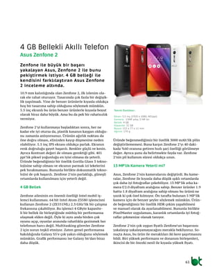 61
10.9 mm kalınlığında olan Zenfone 2, ilk izlenim ola-
rak ele rahat oturuyor. Tasarımda çok fazla bir değişik-
lik yapılmadı. Yine de benzer ürünlerle kıyasla oldukça
hoş bir tasarıma sahip olduğunu söylemek mümkün.
5.5 inç ekranlı bu ürün benzer ürünlerle kıyasla boyut
olarak biraz daha büyük. Ama bu da pek bir rahatsızlık
vermiyor.
Zenfone 2’yi kullanmaya başladıktan sonra, her ne
kadar ele iyi otursa da, plastik kasanın kaygan olduğu-
nu zamanla anlıyorsunuz. Ürünün ağırlık noktası da
öne doğru olması, elinizden kayıp düşmesine neden
olabiliyor. 5.5 inç IPS ekranı oldukça parlak. Ekranın
renk doğruluğu gayet başarılı. Renkler güçlü ve kesin.
Ayrıca Kontrast değeri de olması gerektiği gibi. 401
ppi’lık piksel yoğunluğu en iyisi olmasa da yeterli.
Üründe beğendiğimiz bir özellik Gorilla Glass 3 tekno-
lojisine sahip olması ve ekranın parmak izi lekelerini
pek bırakmaması. Bununla birlikte dokunmatik tekno-
lojisi de çok başarılı. Zenfone 2’nin parlaklığı, güneşli
ortamlarda kullanılması için yeterli değil.
4 GB Bellek
Zenfone ailesinin en önemli özelliği Intel mobil iş-
lemci kullanması. 64 bit Intel Atom Z3580 işlemcisni
kullanan Zenfone 2 (ZE551ML) 2.3 GHz’lik bir çalışma
frekansına çıkabiliyor. Bu işlemci 4 GByte kapasite-
li bir bellek ile birleştiğinde müthiş bir performansa
ulaşmak elden değil. Öyle ki aynı anda birden çok
oyunu açıp, oyunlar arasında rahatlıkla gezinmek her
telefonun harcı değil. Multitasking görevler Zenfone
2 için sorun teşkil etmiyor. Zaten genel performansa
bakıldığında Galaxy S5’e çok yakın olduğunu söylemek
mümkün. Grafik performansı ise Galaxy S6’dan biraz
daha düşük.
Üründe beğenmediğimiz bir özellik 3000 mAh’lik pilin
değiştirilememesi. Buna karşın Zenfone 2’yı 40 daki-
kada %60 oranına getiren hızlı şarj özelliği görülmeye
değer. Ayrıca şunu da belirtmekte fayda var. Zenfone
2’nin pil kullanım süresi oldukça uzun.
13 MP’lik Kamera Yeterli mi?
Asus, Zenfone 2’nin kameralarını değiştirdi. Bu kame-
ralar, Zenfone ile kıyasla daha düşük ışıklı ortamlarda
çok daha iyi fotoğraflar çekebiliyor. 13 MP’lik arka ka-
mera f/2.0 diyafram aralığına sahip. Benzer ürünler 1.9
hatta 1.8 diyafram aralığına sahip olması bu ürünü ne
yazık ki çok özel kılmıyor. Ön tarafta bulunan 5 MP’lik
kamera için de benzer şeyler söylemek mümkün. Ürün-
de beğendiğimiz bir özellik HDR çekim yapabilmesi
ve manuel olarak da ayarlanabilmesi. Bununla birlikte
PixelMaster uygulaması, karanlık ortamlarda iyi fotoğ-
raflar çekmenize olanak tanıyor.
Zenfone 2’nin çok uygun fiyatlı Zenfone’un başarısını
yakalayıp yakalayamayacağını merakla bekliyoruz. So-
nuçta Asus, bu ürün ile meraklıları iki kere şaşırtmasını
bildi. Biri yüksek performans ve donanım birleşenleri,
ikincisi de bir önceki nesil ile kıyasla yüksek fiyatı.
4 GB Bellekli Akıllı Telefon
Asus Zenfone 2
Zenfone ile büyük bir başarı
yakalayan Asus, Zenfone 2 ile bunu
pekiştirmek istiyor. 4 GB belleği ile
kendisini farklılaştıran Asus Zenfone
2 inceleme altında.
Teknik Özellikler:
Ekran: 5.5 inç (1920 x 1080, 401ppi)
Kamera: 13MP arka, 5 MP ön
Bellek: 4 GB
Kapasite: 32 GB
Boyut: 152 x 77 x 11 mm
Ağırlık: 170 g
 