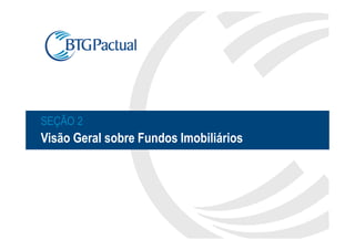 SEÇÃO 2
Visão Geral sobre Fundos Imobiliários
 